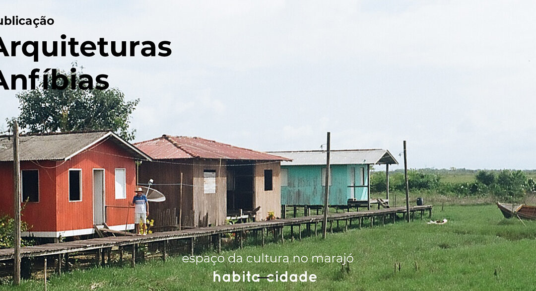 Publicação Arquiteturas Anfíbias – Oficina-Viagem Marajó